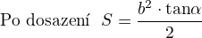 $\text{Po dosazen�} ~~S=\frac{b^2\cdot \text{tan}\alpha}2$