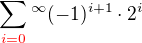 $\sum_{\color {red}i=0}^{ \infty }(-1)^{i+1}\cdot 2^{i}$