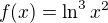$f(x) = \ln ^3 x^2$