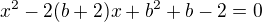 kopírovat do textarea $x^2-2(b+2)x+b^2+b-2=0$