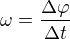 $\omega =\frac{\Delta \varphi }{\Delta t}$