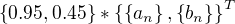 $\{0.95,0.45\}*\{\{a_n\},\{b_n\}\}^T$