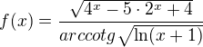 $f(x)=\frac{\sqrt{4^x-5\cdot 2^x+4}}{arccotg\sqrt{\ln(x+1)}}$