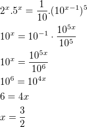 $2^x . 5^x= \frac{1}{10}.(10^{x-1})^5\nl10^x=10^{-1}\cdot\frac{10^{5x}}{10^5}\nl10^x=\frac{10^{5x}}{10^6}\nl10^6=10^{4x}\nl6=4x\nlx=\frac32$