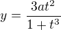 $y=\frac{3at^{2}}{1+t^{3}}$