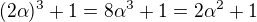 $(2\alpha)^3 + 1 = 8\alpha^3+1 = 2\alpha ^2+1 $