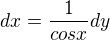 $dx=\frac{1}{cosx}dy$