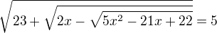 $\sqrt{23+\sqrt{2x-\sqrt{5x^2-21x+22}}}=5$