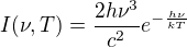 $I(\nu , T )=\frac{2h\nu ^{3}}{c^{2}}e^{-\frac{h\nu }{kT}}$