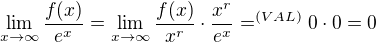 $\lim_{x \to \infty}\frac{f(x)}{e^x}=\lim_{x \to \infty}\frac{f(x)}{x^r}\cdot \frac{x^r}{e^x}=^{(VAL)}0 \cdot 0=0$