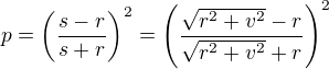 $p=\left(\frac{s-r}{s+r}\right)^{2}=\left(\frac{\sqrt{r^{2}+v^{2}}-r}{\sqrt{r^{2}+v^{2}}+r}\right)^{2}$
