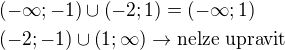 $\(-\infty;-1\)\cup\(-2;1\)=\(-\infty;1\)\nl \(-2;-1\)\cup\(1;\infty\)\rightarrow\rm{nelze\,\,upravit}$