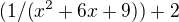$(1/(x^{2} +6x+9))+2$