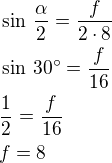 $\sin\,\frac{\alpha}{2}=\frac{f}{2\cdot 8}\nl\sin\,30^\circ=\frac{f}{16}\nl\frac 12=\frac{f}{16}\nlf=8$
