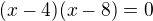 $(x-4)(x-8)=0$