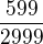 $ \frac {599} {2999} $