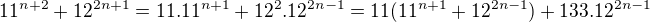 $11^{n+2}+12^{2n+1}=11.11^{n+1}+12^2.12^{2n-1}=11(11^{n+1}+12^{2n-1})+133.12^{2n-1}$
