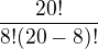 $\frac{20!}{8!(20-8)!}$
