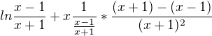 $ln \frac{x-1}{x+1}+ x \frac{1}{\frac{x-1}{x+1}} *\frac{(x+1)-(x-1)}{(x+1)^{2}}$