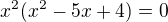 $ x^2(x^2-5x+4)=0 $