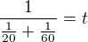 $\frac{1}{\frac{1}{20}+\frac{1}{60}}=t$