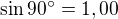 $\sin 90^\circ =1,00$