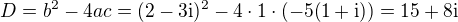 $D=b^2-4ac=(2-3\mathrm{i})^2-4\cdot1\cdot(-5(1+\mathrm{i}))=15+8\mathrm{i}$