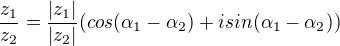 $\frac{z_{1}}{z_{2}}=\frac{|z_{1}|}{|z_{2}|}(cos(\alpha _{1}-\alpha _{2})+isin(\alpha _{1}-\alpha _{2}))$