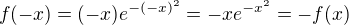 $f(-x)=(-x)e^{-(-x)^2}=-xe^{-x^2}=-f(x)$