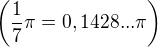 $\(\frac17 \pi = 0,1428...\pi\)$