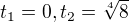 $t_{1}=0, t_{2}=\sqrt[4]{8}$