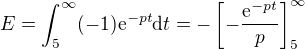 $E = \int_5^{\infty}(-1)\mathrm{e}^{-pt} \mathrm{d}t = -\[-\frac{\mathrm{e}^{-pt}}{p}\]_5^{\infty}$