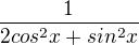 $\frac 1{2cos^{2}x+sin^2x}$