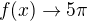$f(x)\to 5\pi$