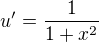 $u'=\frac{1}{1+x^2}$