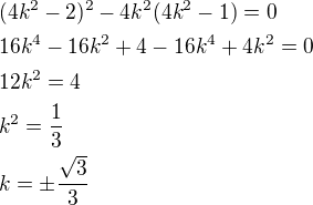 $(4k^2-2)^2-4k^2(4k^2-1)=0\nl16k^4-16k^2+4-16k^4+4k^2=0\nl12k^2=4\nlk^2=\frac 13\nlk=\pm\frac{\sqrt3}{3}$