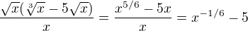 $\frac{\sqrt{x}(\sqrt[3]{x}-5\sqrt{x})}{x}=\frac{x^{5/6}-5x}{x}=x^{-1/6}-5$
