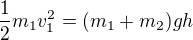 $\frac{1}{2}m_{1}v_{1}^2 = (m_{1}+m_{2})gh$