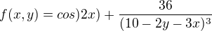$f(x,y)=cos)2x)+\frac{36}{(10-2y-3x)^3}$