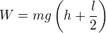 $W=mg\(h+\frac{l}{2}\)$