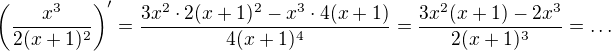 $\(\frac{x^3}{2(x+1)^2}\)'=\frac{3x^2\cdot2(x+1)^2-x^3\cdot4(x+1)}{4(x+1)^4}=\frac{3x^2(x+1)-2x^3}{2(x+1)^3}=\ldots$