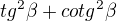 $tg^{2}\beta +cotg^{2}\beta $