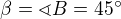 $\beta=\sphericalangle B = 45�$