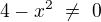 $4-x^2\ \not=\ 0$