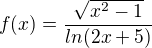 $f(x)=\frac{\sqrt{x^{2}-1}}{ln(2x+5)}$