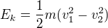 $E_k=\frac{1}{2}m(v_1^2-v_2^2)$
