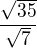 $\frac{\sqrt{35}}{\sqrt{7}}$