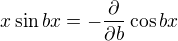 $x\sin{bx}=-\frac{\partial}{\partial b}\cos{bx}$