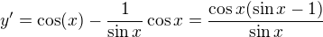 $y'=\cos(x)-\frac 1{\sin x}\cos x=\frac{\cos x (\sin x-1)}{\sin x}$