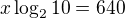 $x\log_{2}{10}=640$
